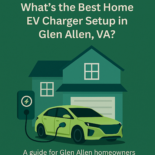 What’s the Best Home EV Charger Setup in Glen Allen, VA?